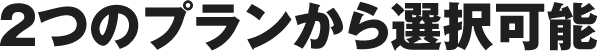 2つのプランから選択可能